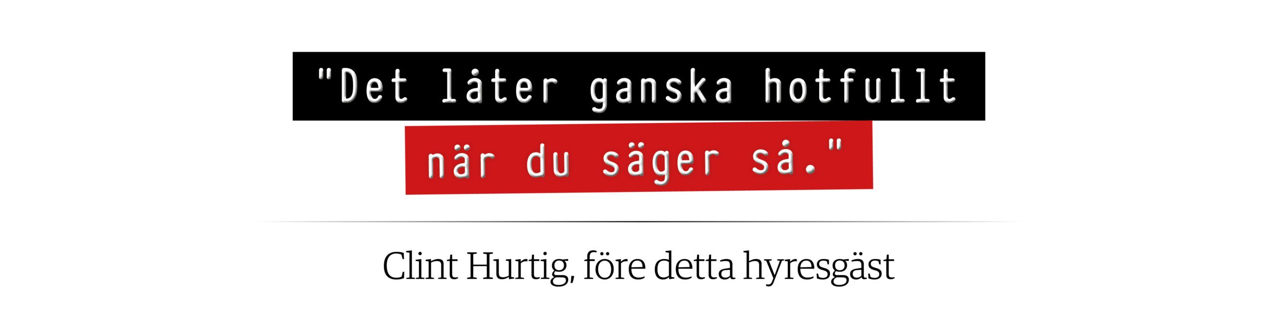 "Det låter ganska hotfullt när du säger så", säger den före detta hyresgästen Clint Hurtig.